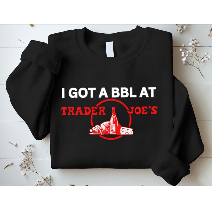 Got A Bbl At Trader JoeS Sweatshirt