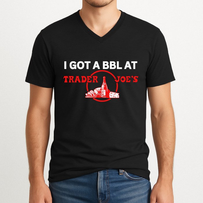 Got A Bbl At Trader JoeS V-Neck T-Shirt