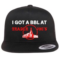 Got A Bbl At Trader JoeS Flatbill Hat