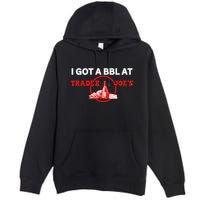 Got A Bbl At Trader JoeS Premium Pullover Hoodie