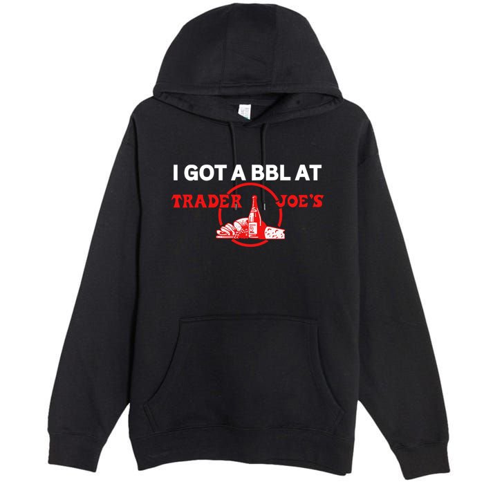 Got A Bbl At Trader JoeS Premium Pullover Hoodie