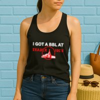 Got A Bbl At Trader JoeS Womens Tank Top
