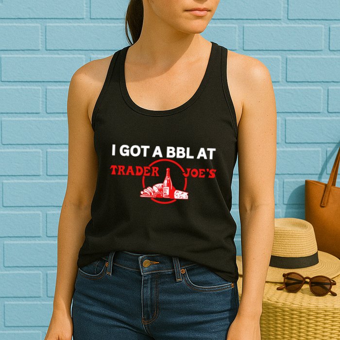 Got A Bbl At Trader JoeS Womens Tank Top