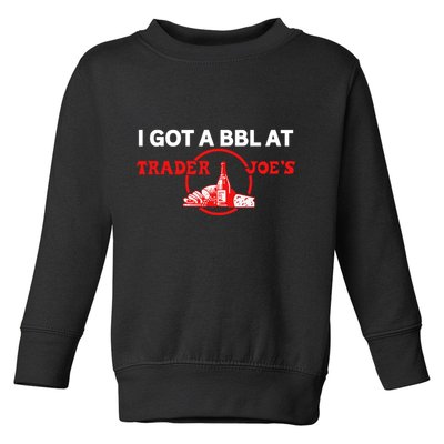 Got A Bbl At Trader JoeS Toddler Sweatshirt