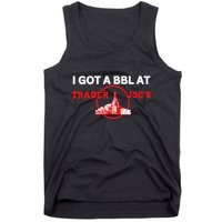 Got A Bbl At Trader JoeS Tank Top