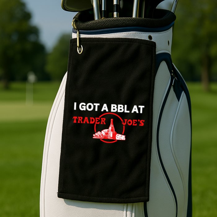 Got A Bbl At Trader JoeS Golf Towel
