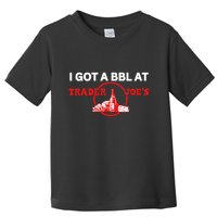 Got A Bbl At Trader JoeS Toddler T-Shirt