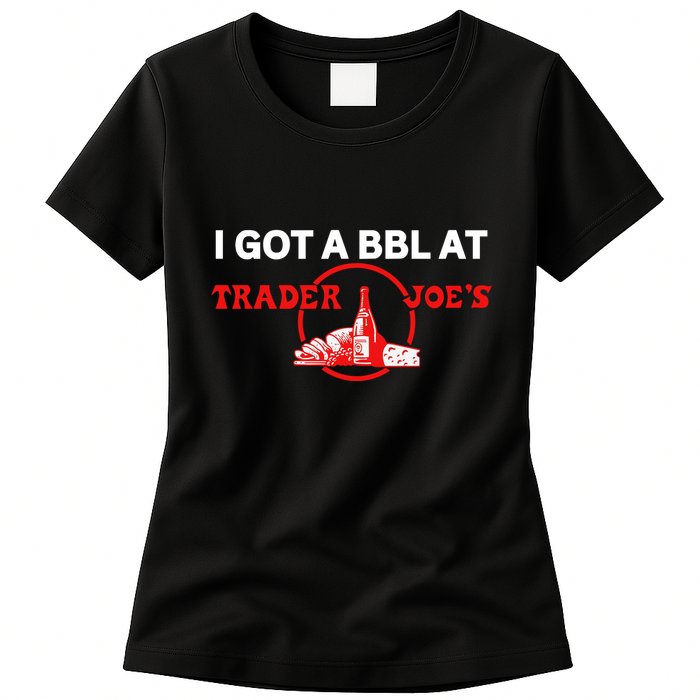 Got A Bbl At Trader JoeS Womens T-Shirt