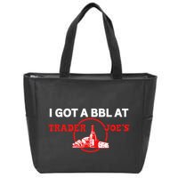 Got A Bbl At Trader JoeS Zip Tote Bag