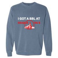 Got A Bbl At Trader JoeS Garment-Dyed Sweatshirt