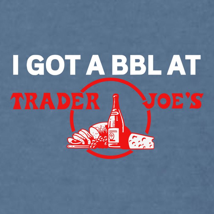 Got A Bbl At Trader JoeS Garment-Dyed Sweatshirt