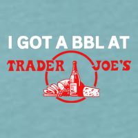 Got A Bbl At Trader JoeS Sueded Cloud Jersey T-Shirt