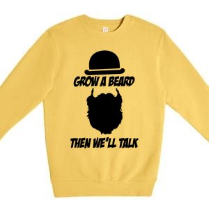 Grow A Beard Then WeLl Talk Premium Crewneck Sweatshirt