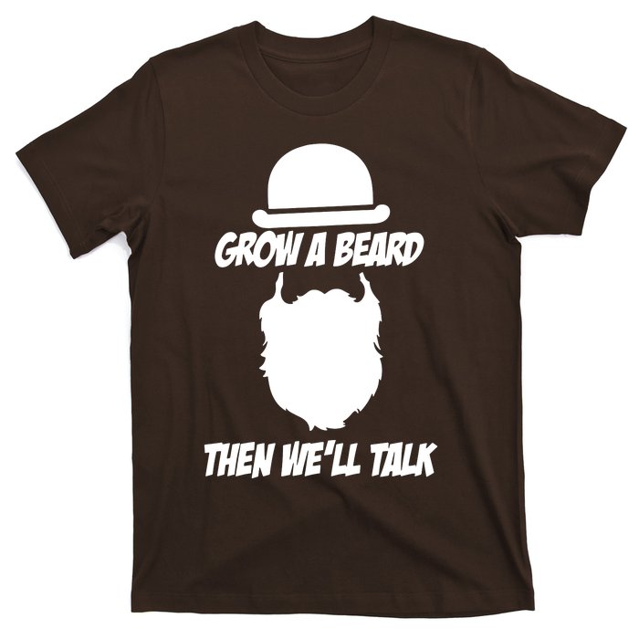 Grow A Beard Then WeLl Talk T-Shirt