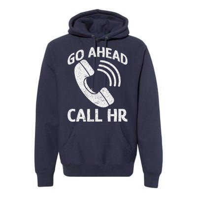 Go Ahead Call Hr Premium Hoodie