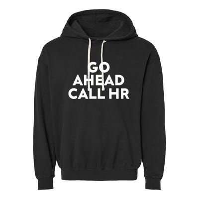 Go Ahead Call Hr Funny Sarcastic Quote Hr Garment-Dyed Fleece Hoodie