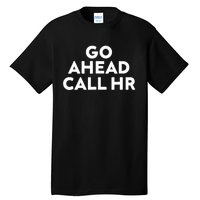 Go Ahead Call Hr Funny Sarcastic Quote Hr Tall T-Shirt