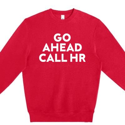 Go Ahead Call Hr Funny Sarcastic Quote Hr Premium Crewneck Sweatshirt