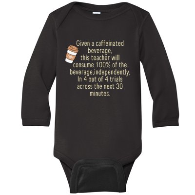 Given A Caffeinated Beverage This Teacher Will Consume Baby Long Sleeve Bodysuit