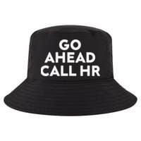 Go Ahead Call Hr Funny Sarcastic Quote Hr Gift Cool Comfort Performance Bucket Hat