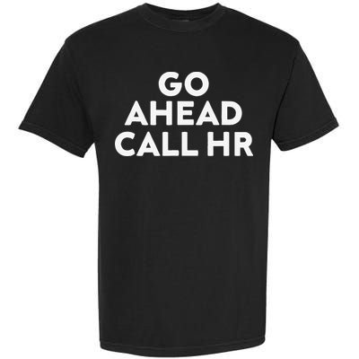 Go Ahead Call Hr Funny Sarcastic Quote Hr Gift Garment-Dyed Heavyweight T-Shirt