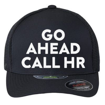 Go Ahead Call Hr Funny Sarcastic Quote Hr Gift Flexfit Unipanel Trucker Cap