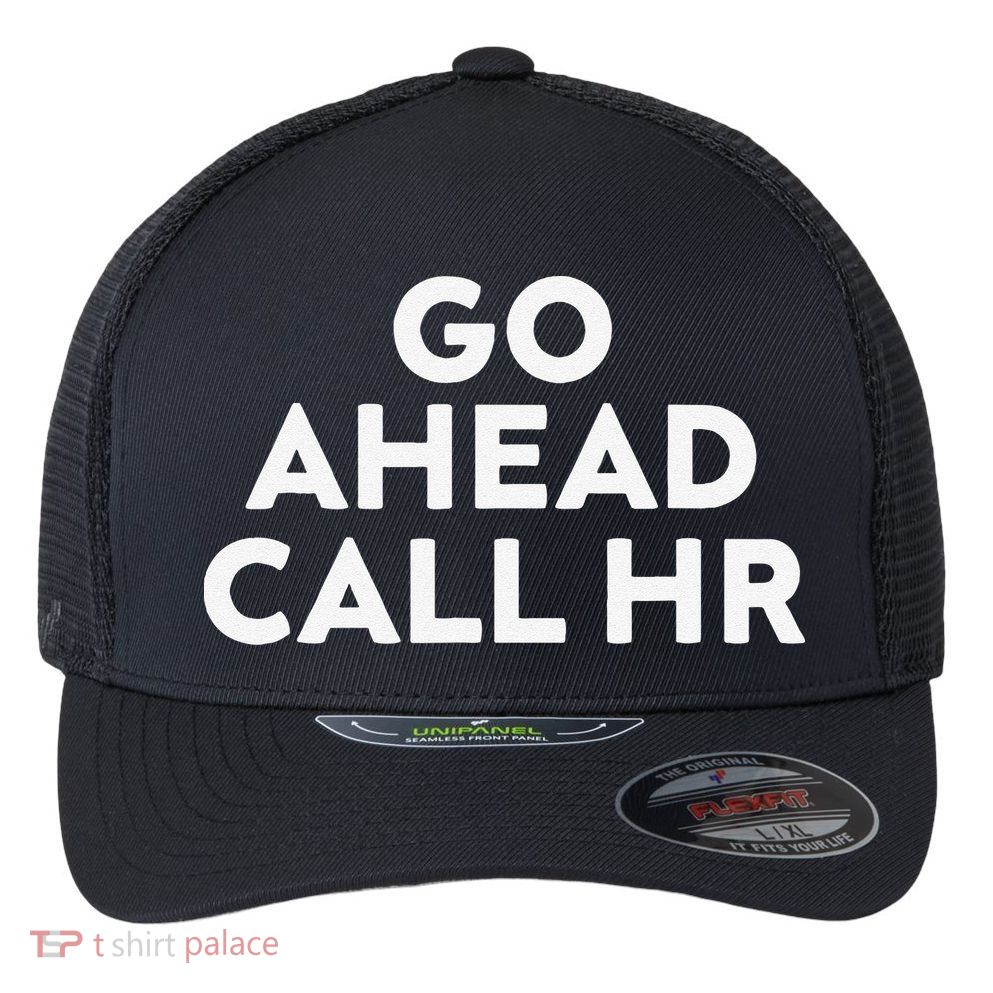 Go Ahead Call Hr Funny Sarcastic Quote Hr Gift Flexfit Unipanel Trucker Cap