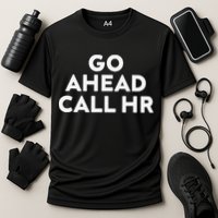 Go Ahead Call Hr Funny Sarcastic Quote Hr Gift Cooling Performance Crew T-Shirt
