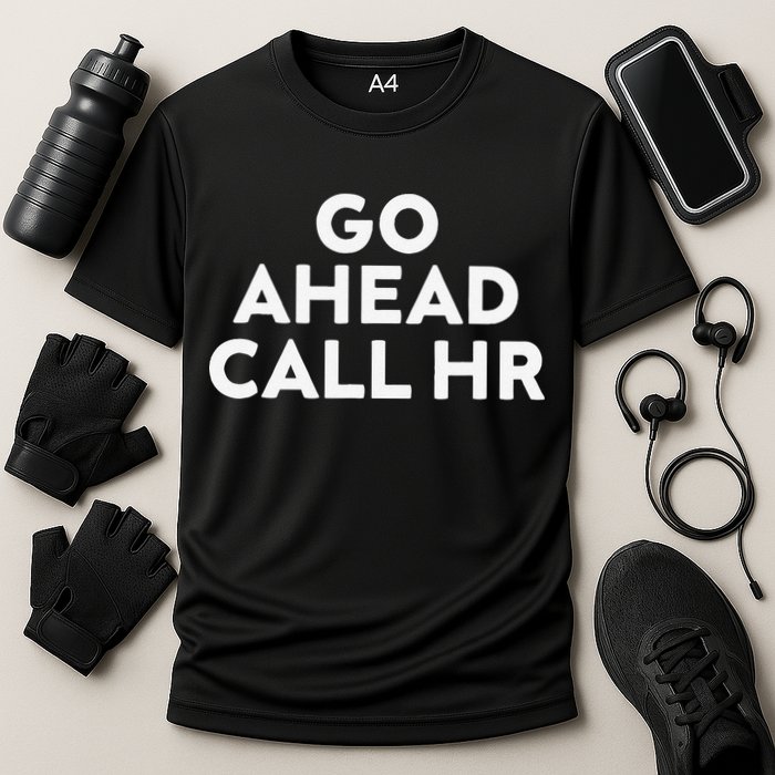 Go Ahead Call Hr Funny Sarcastic Quote Hr Gift Cooling Performance Crew T-Shirt