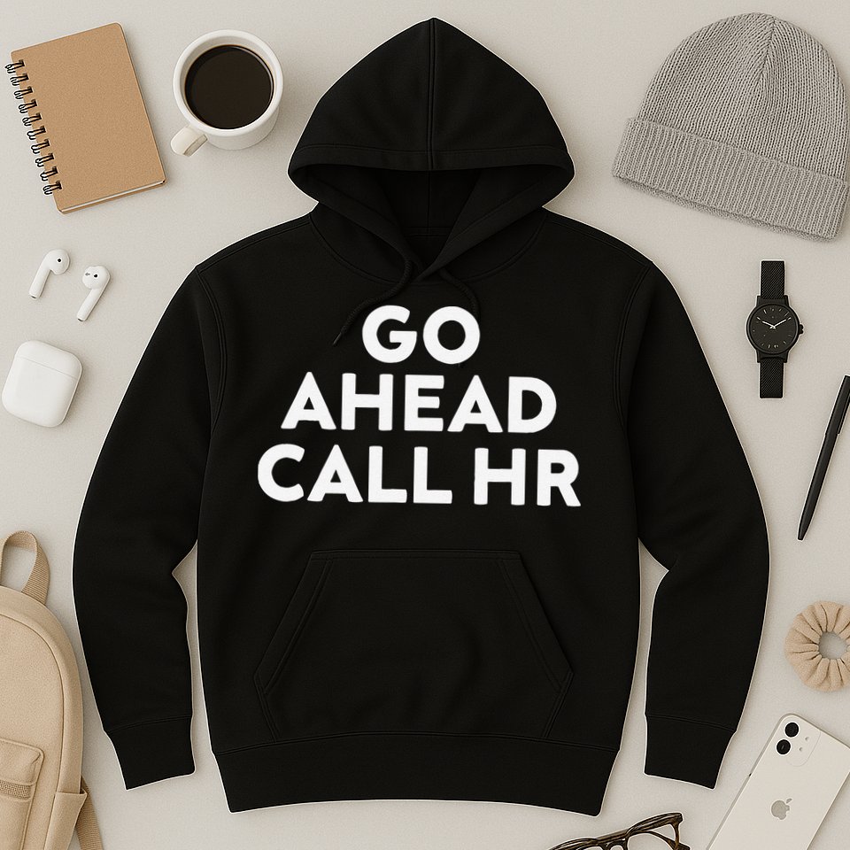 Go Ahead Call Hr Funny Sarcastic Quote Hr Gift Hoodie