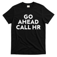 Go Ahead Call Hr Funny Sarcastic Quote Hr Gift T-Shirt