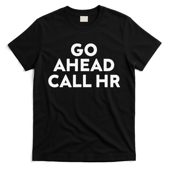 Go Ahead Call Hr Funny Sarcastic Quote Hr Gift T-Shirt