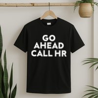 Go Ahead Call Hr Funny Sarcastic Quote Hr Gift T-Shirt