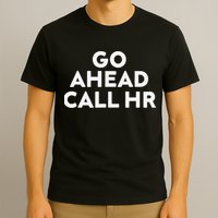 Go Ahead Call Hr Funny Sarcastic Quote Hr Gift T-Shirt