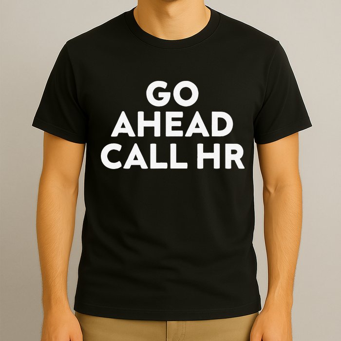 Go Ahead Call Hr Funny Sarcastic Quote Hr Gift T-Shirt