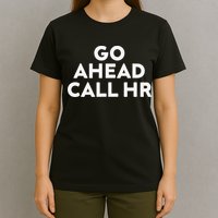 Go Ahead Call Hr Funny Sarcastic Quote Hr Gift T-Shirt