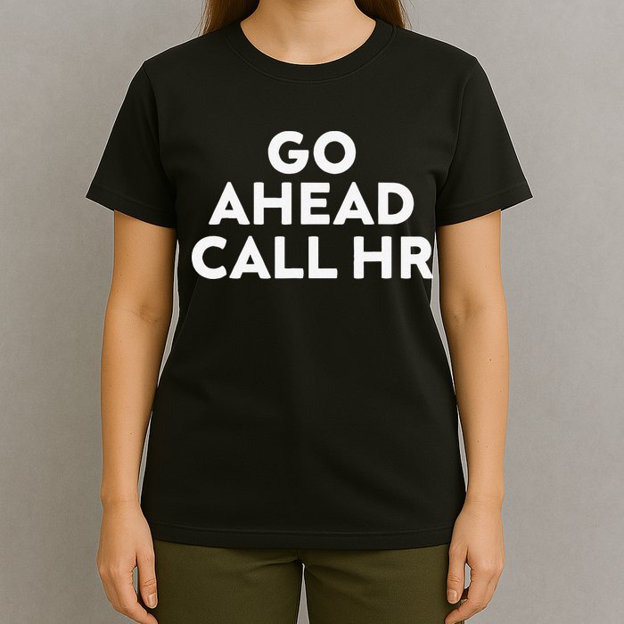 Go Ahead Call Hr Funny Sarcastic Quote Hr Gift T-Shirt