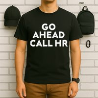 Go Ahead Call Hr Funny Sarcastic Quote Hr Gift T-Shirt