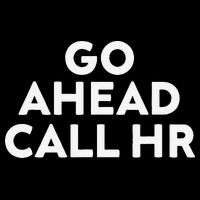 Go Ahead Call Hr Funny Sarcastic Quote Hr Gift T-Shirt
