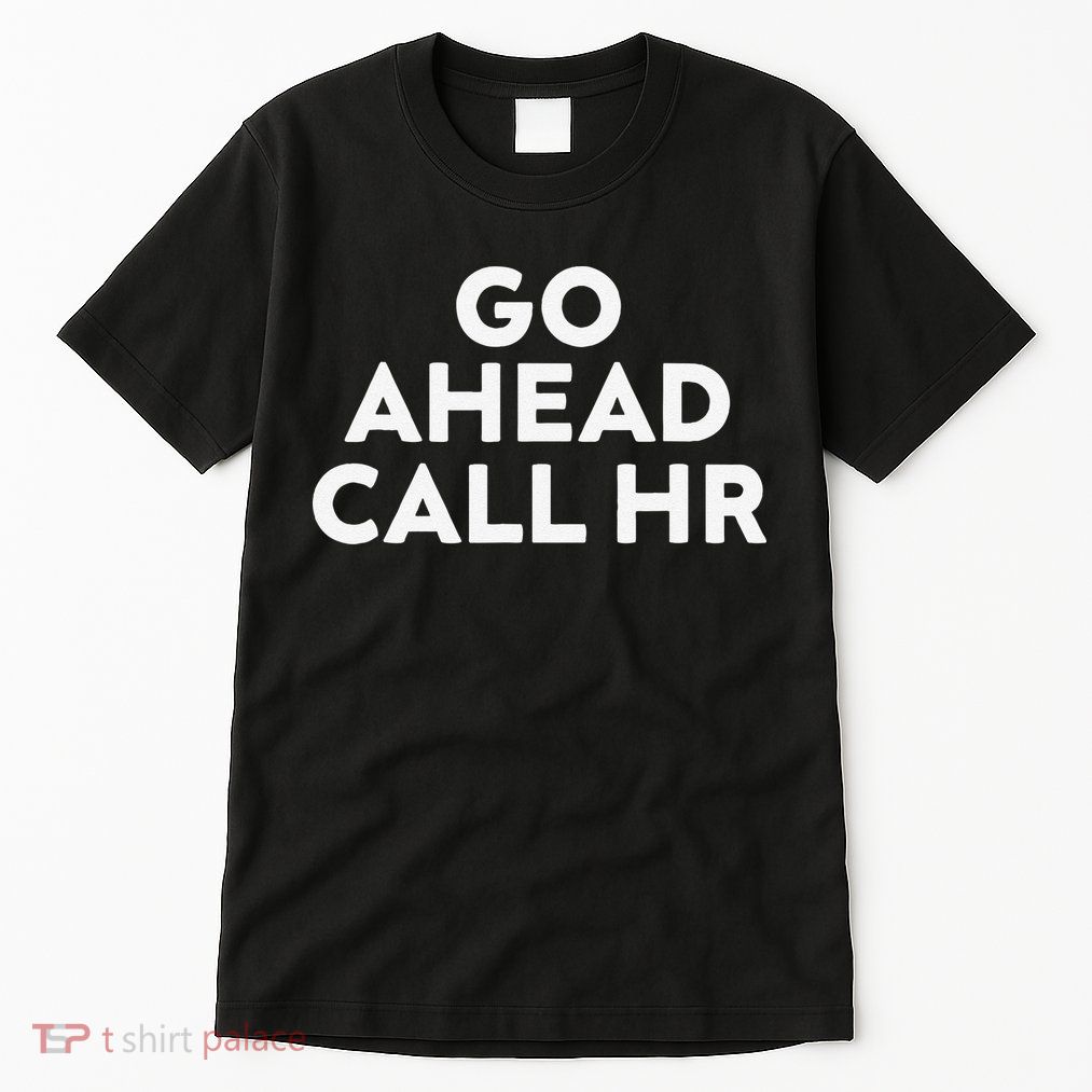 Go Ahead Call Hr Funny Sarcastic Quote Hr Gift Tall T-Shirt