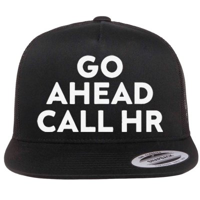 Go Ahead Call Hr Funny Sarcastic Quote Hr Gift Flat Bill Trucker Hat