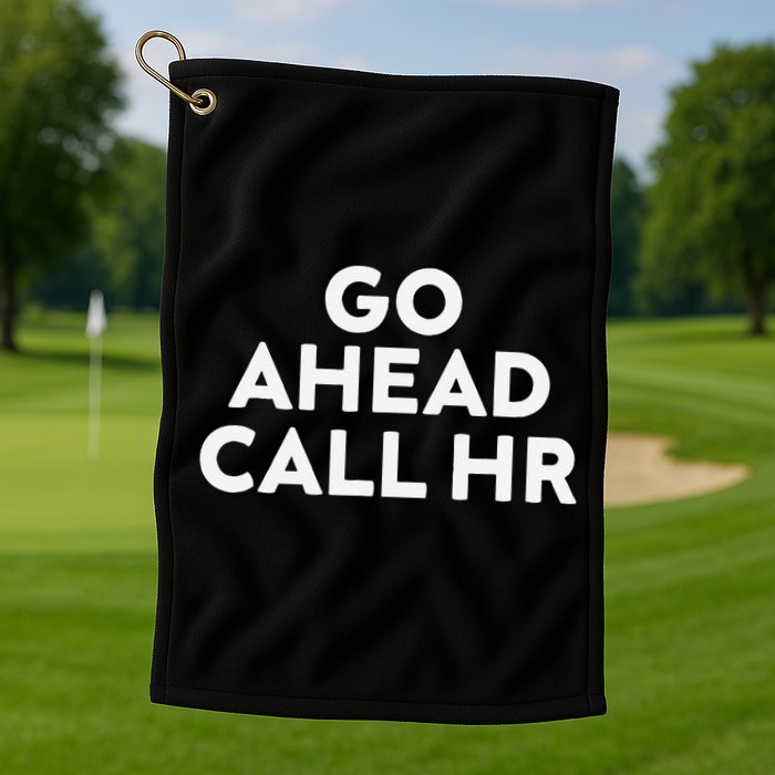 Go Ahead Call Hr Funny Sarcastic Quote Hr Gift Golf Towel