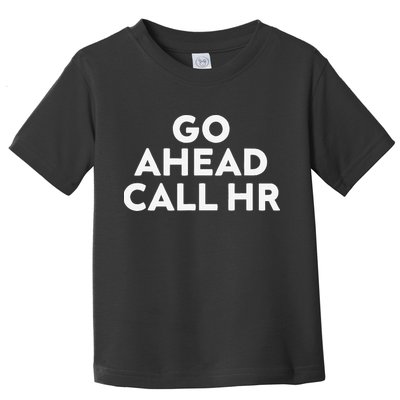 Go Ahead Call Hr Funny Sarcastic Quote Hr Gift Toddler T-Shirt