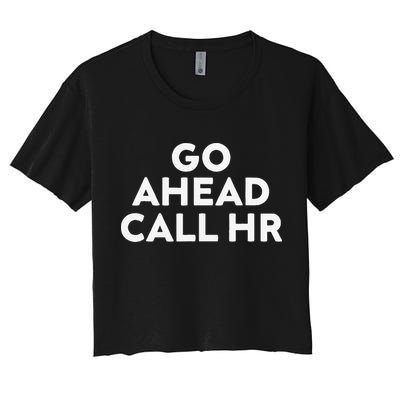 Go Ahead Call Hr Funny Sarcastic Quote Hr Gift Crop Top