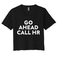 Go Ahead Call Hr Funny Sarcastic Quote Hr Gift Women's Crop Top Tee