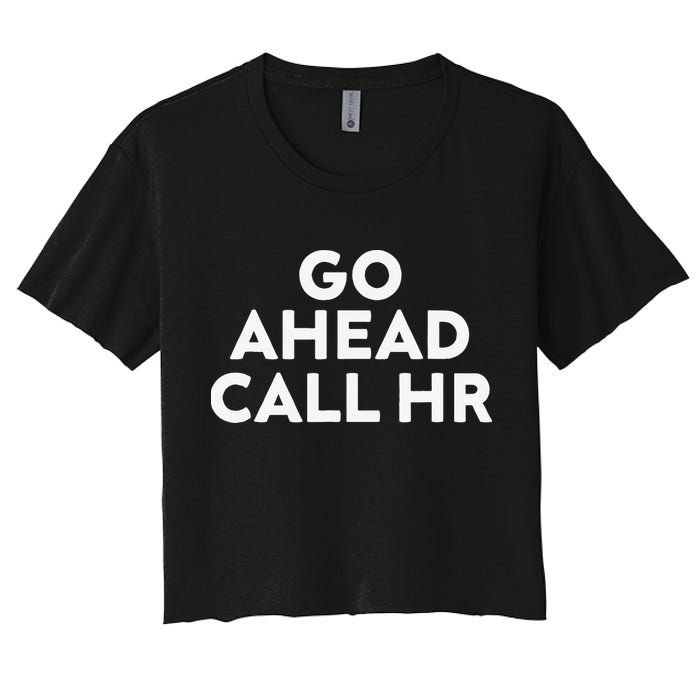Go Ahead Call Hr Funny Sarcastic Quote Hr Gift Women's Crop Top Tee