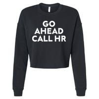 Go Ahead Call Hr Funny Sarcastic Quote Hr Gift Cropped Pullover Crew