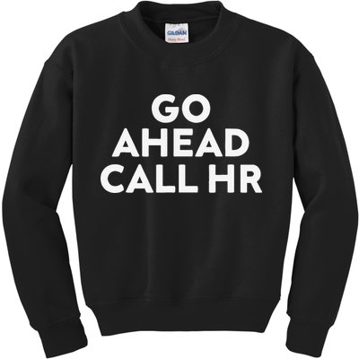 Go Ahead Call Hr Funny Sarcastic Quote Hr Gift Kids Sweatshirt