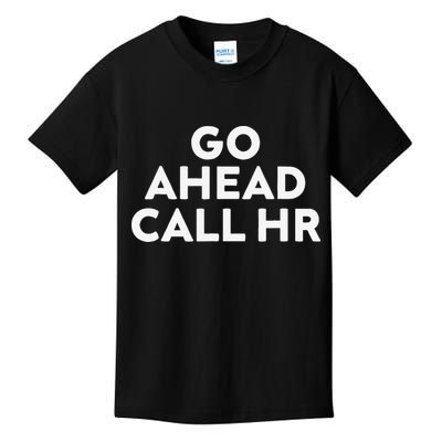 Go Ahead Call Hr Funny Sarcastic Quote Hr Gift Kids T-Shirt