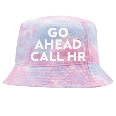 Go Ahead Call Hr Funny Sarcastic Quote Hr Gift Tie-Dyed Bucket Hat